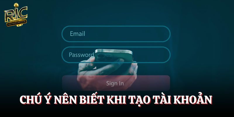 Chú ý nên biết khi tạo tài khoản